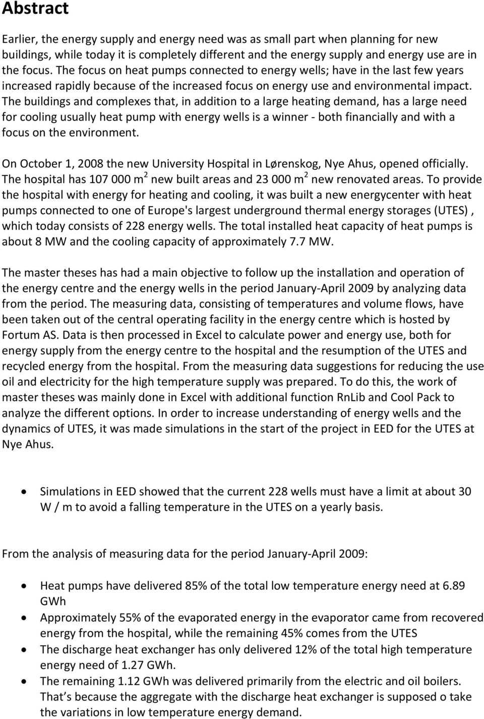 The buildings and complexes that, in addition to a large heating demand, has a large need for cooling usually heat pump with energy wells is a winner both financially and with a focus on the