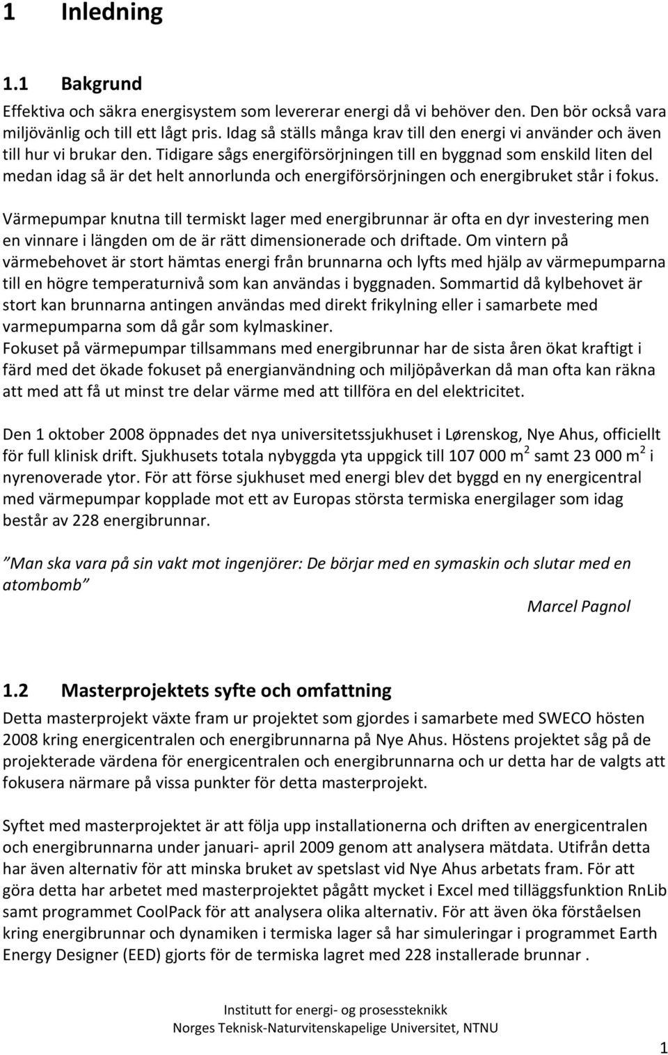 Tidigare sågs energiförsörjningen till en byggnad som enskild liten del medan idag så är det helt annorlunda och energiförsörjningen och energibruket står i fokus.