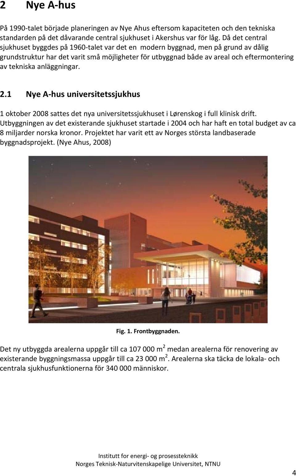 anläggningar. 2.1 Nye A hus universitetssjukhus 1 oktober 2008 sattes det nya universitetssjukhuset i Lørenskog i full klinisk drift.