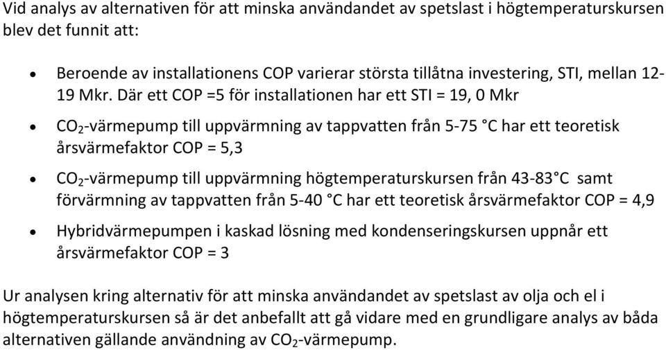 högtemperaturskursen från 43 83 C samt förvärmning av tappvatten från 5 40 C har ett teoretisk årsvärmefaktor COP = 4,9 Hybridvärmepumpen i kaskad lösning med kondenseringskursen uppnår ett