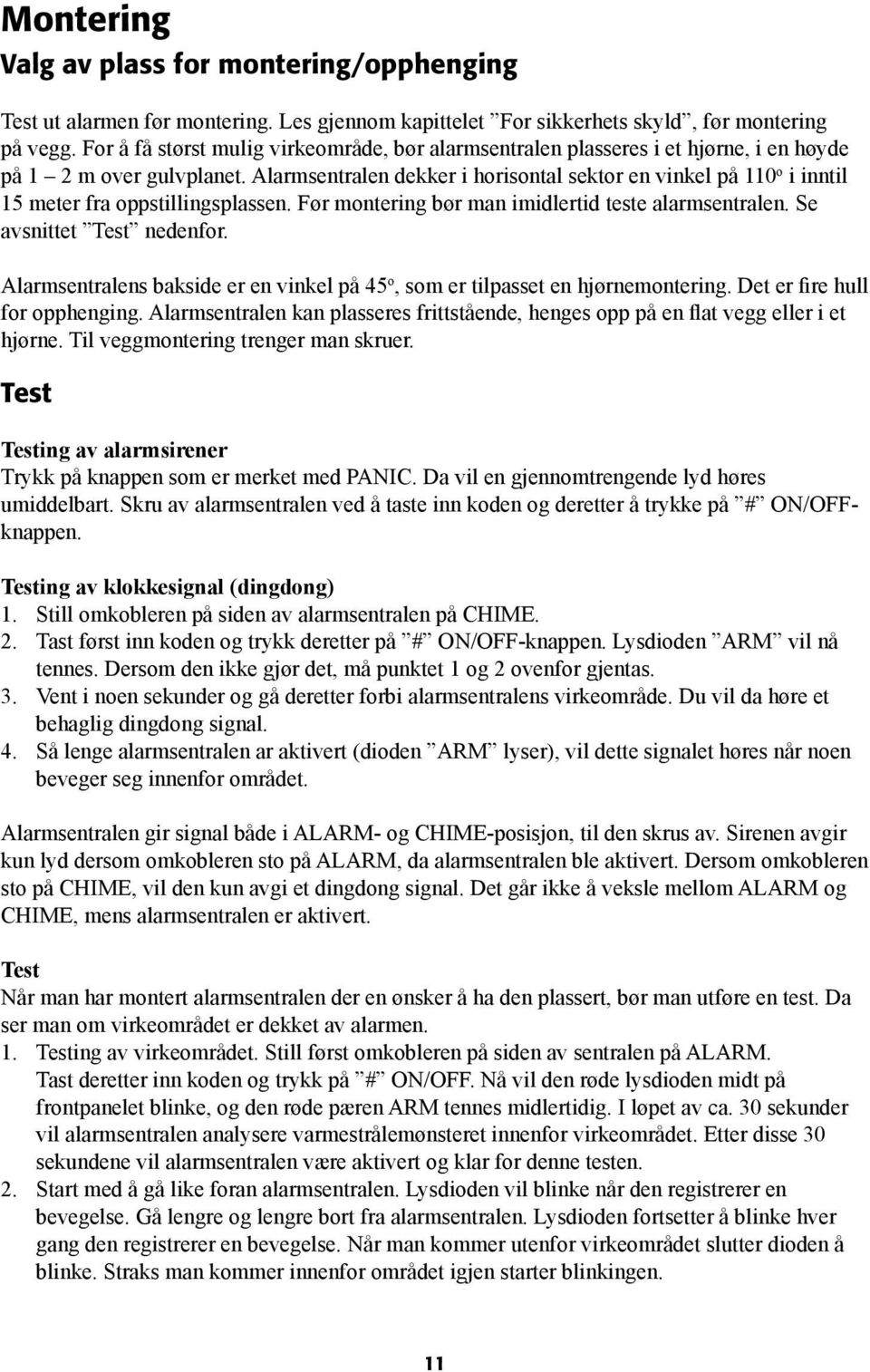 Alarmsentralen dekker i horisontal sektor en vinkel på 110 o i inntil 15 meter fra oppstillingsplassen. Før montering bør man imidlertid teste alarmsentralen. Se avsnittet Test nedenfor.