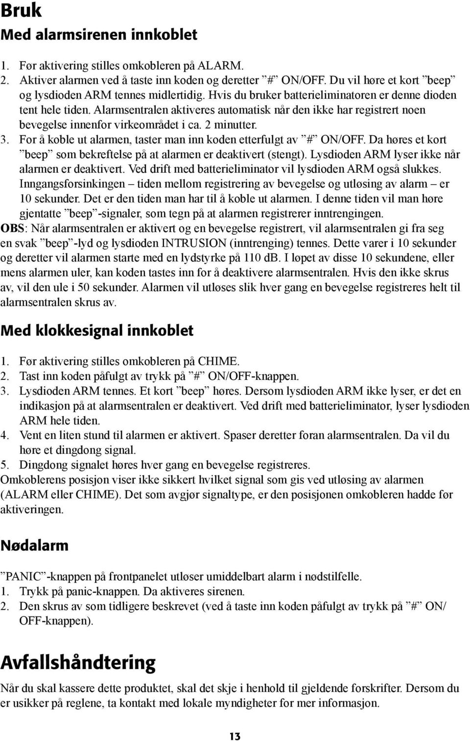 Alarmsentralen aktiveres automatisk når den ikke har registrert noen bevegelse innenfor virkeområdet i ca. 2 minutter. 3. For å koble ut alarmen, taster man inn koden etterfulgt av # ON/OFF.