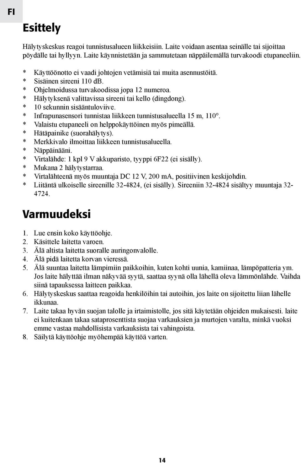 * Ohjelmoidussa turvakoodissa jopa 12 numeroa. * Hälytyksenä valittavissa sireeni tai kello (dingdong). * 10 sekunnin sisääntuloviive.