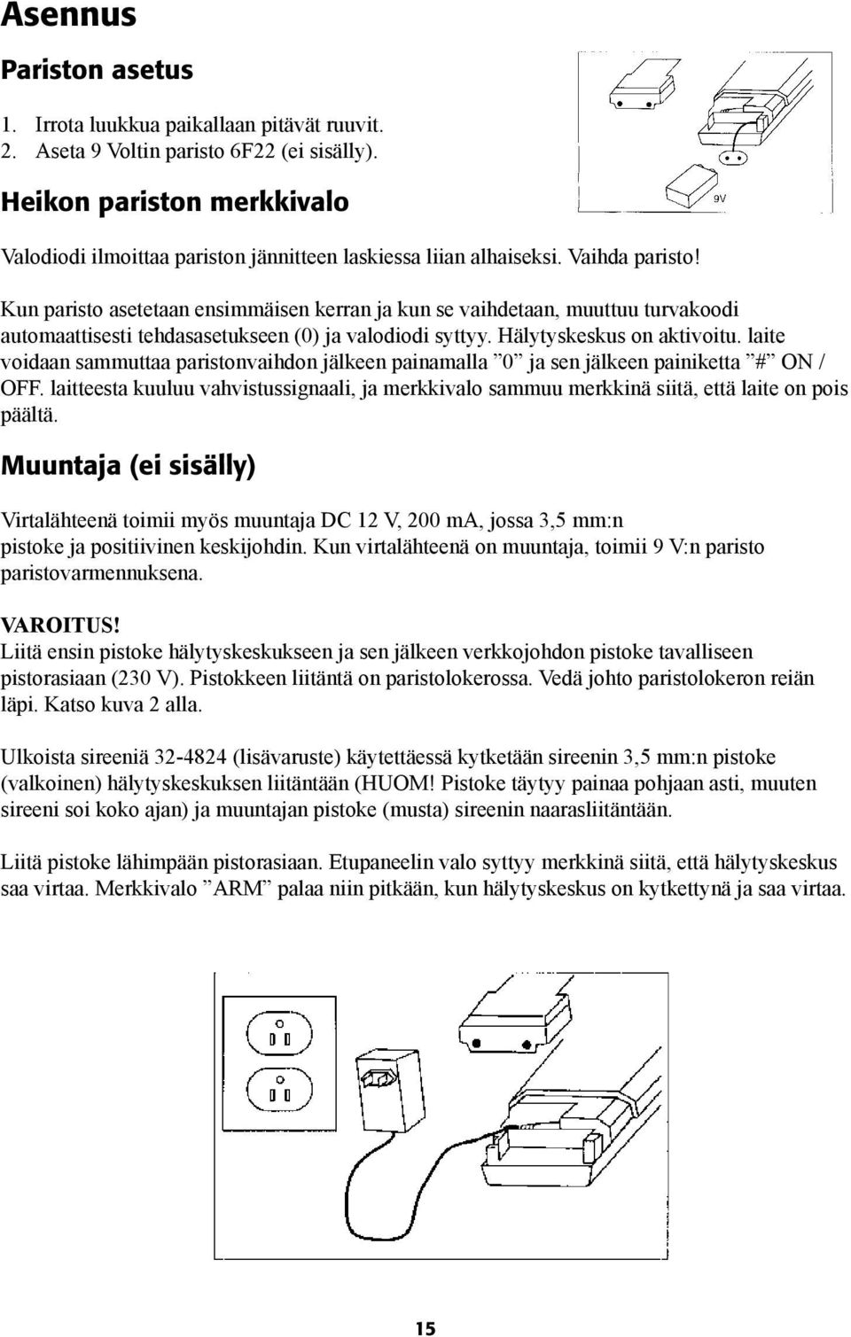 Kun paristo asetetaan ensimmäisen kerran ja kun se vaihdetaan, muuttuu turvakoodi automaattisesti tehdasasetukseen (0) ja valodiodi syttyy. Hälytyskeskus on aktivoitu.