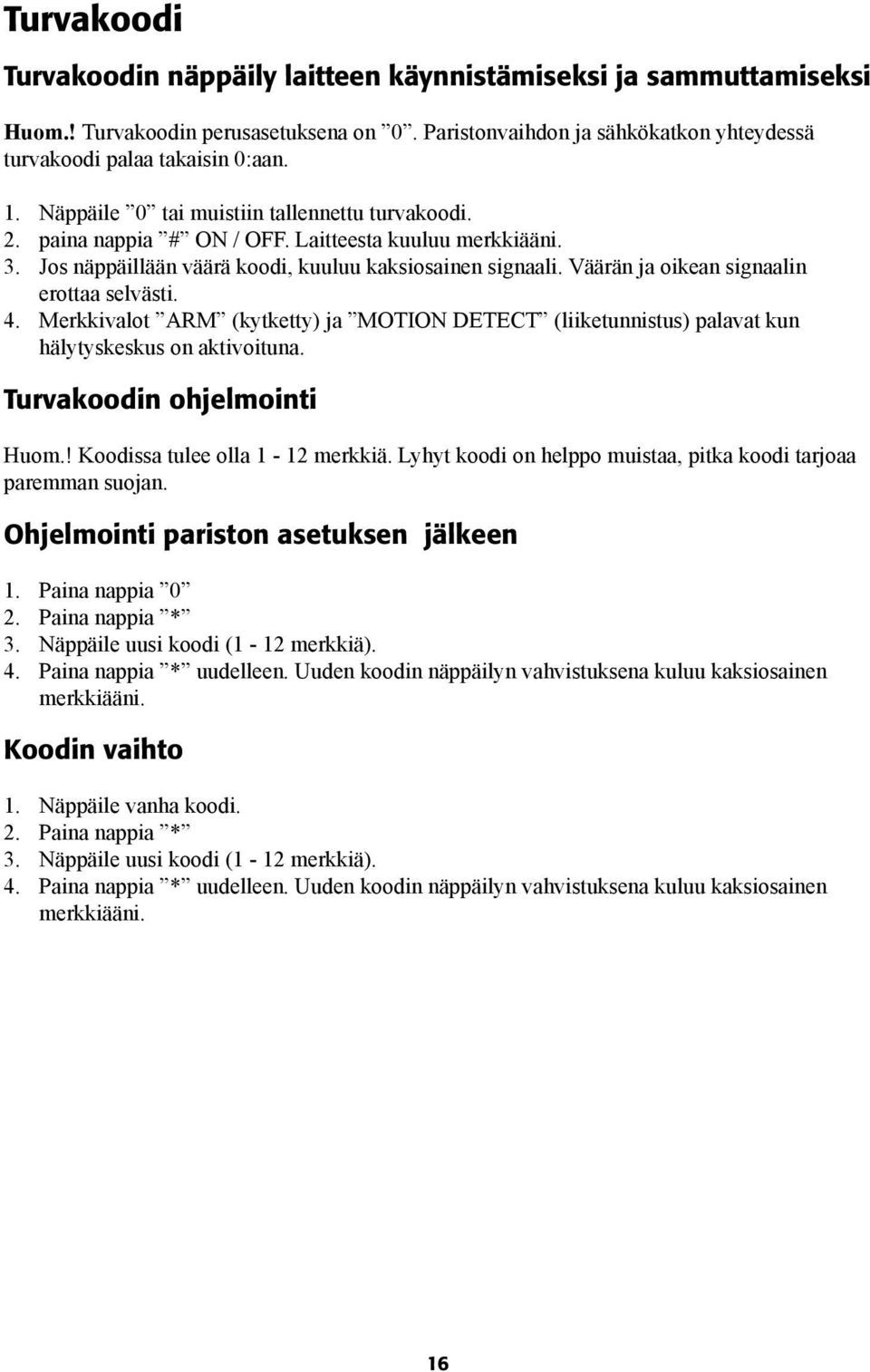 Väärän ja oikean signaalin erottaa selvästi. 4. Merkkivalot ARM (kytketty) ja MOTION DETECT (liiketunnistus) palavat kun hälytyskeskus on aktivoituna. Turvakoodin ohjelmointi Huom.