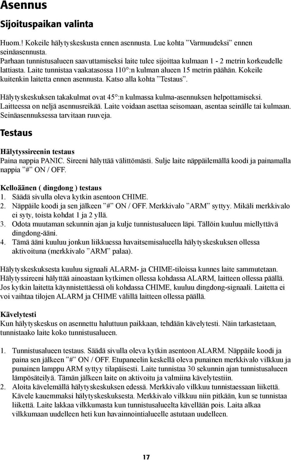 Kokeile kuitenkin laitetta ennen asennusta. Katso alla kohta Testaus. Hälytyskeskuksen takakulmat ovat 45 :n kulmassa kulma-asennuksen helpottamiseksi. Laitteessa on neljä asennusreikää.