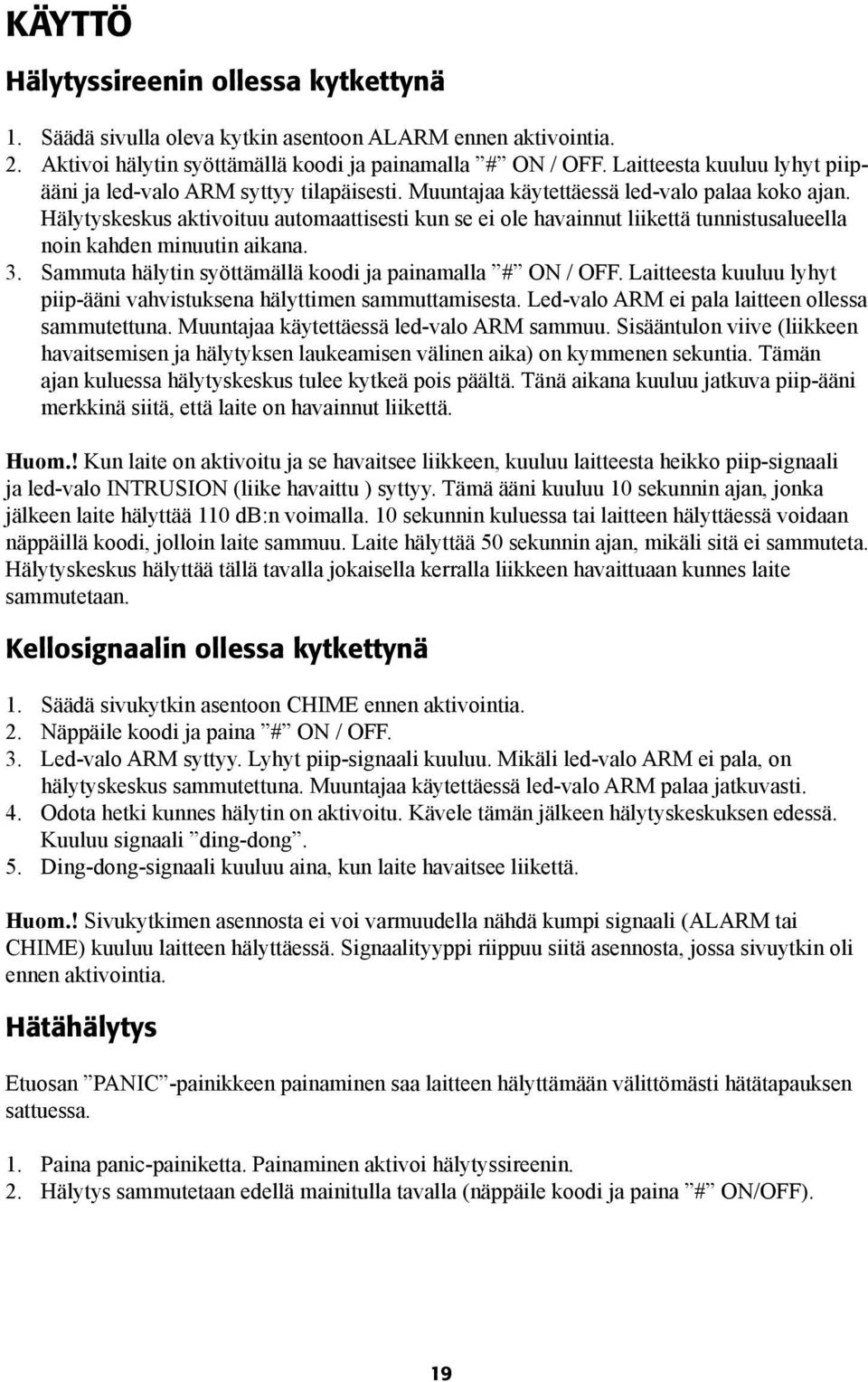Hälytyskeskus aktivoituu automaattisesti kun se ei ole havainnut liikettä tunnistusalueella noin kahden minuutin aikana. 3. Sammuta hälytin syöttämällä koodi ja painamalla # ON / OFF.
