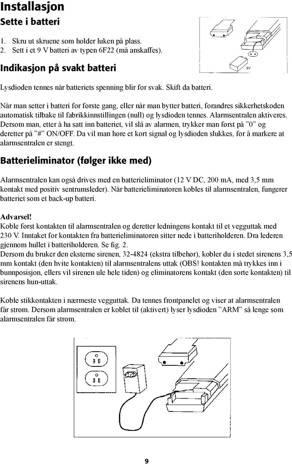 Når man setter i batteri for første gang, eller når man bytter batteri, forandres sikkerhetskoden automatisk tilbake til fabrikkinnstillingen (null) og lysdioden tennes. Alarmsentralen aktiveres.