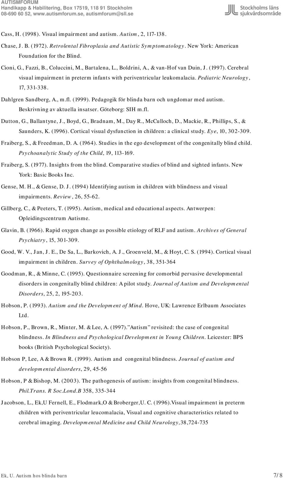 Pediatric Neurology, 17, 331-338. Dahlgren Sandberg, A., m.fl. (1999). Pedagogik för blinda barn och ungdomar med autism. Beskrivning av aktuella insatser. Göteborg: SIH m.fl. Dutton, G.