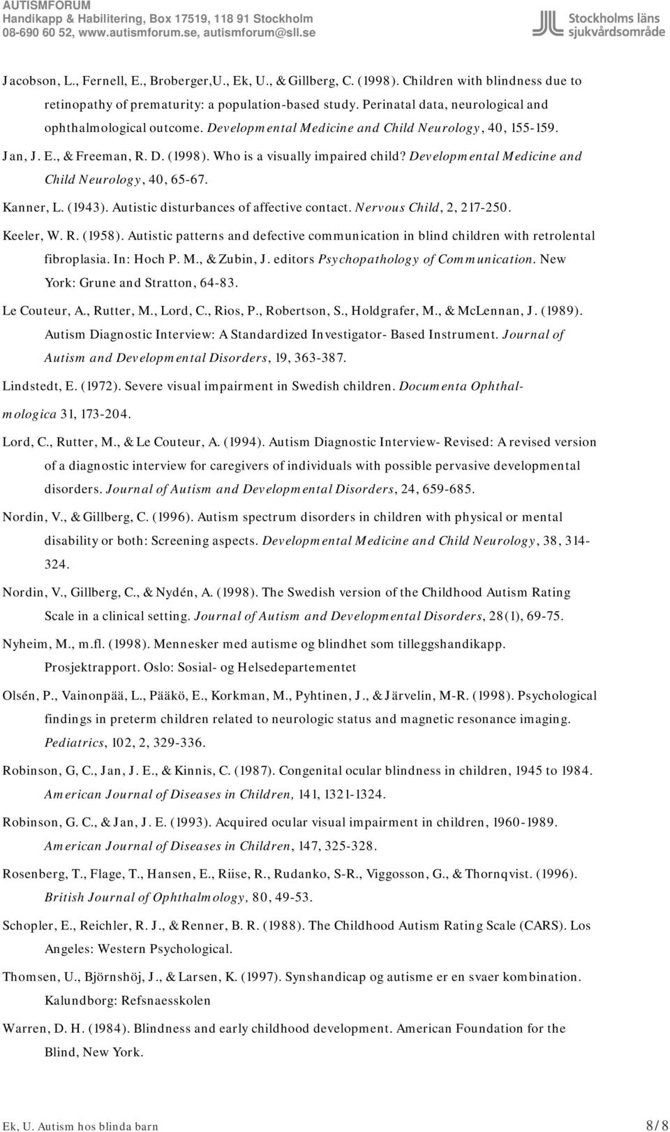 Developmental Medicine and Child Neurology, 40, 65-67. Kanner, L. (1943). Autistic disturbances of affective contact. Nervous Child, 2, 217-250. Keeler, W. R. (1958).