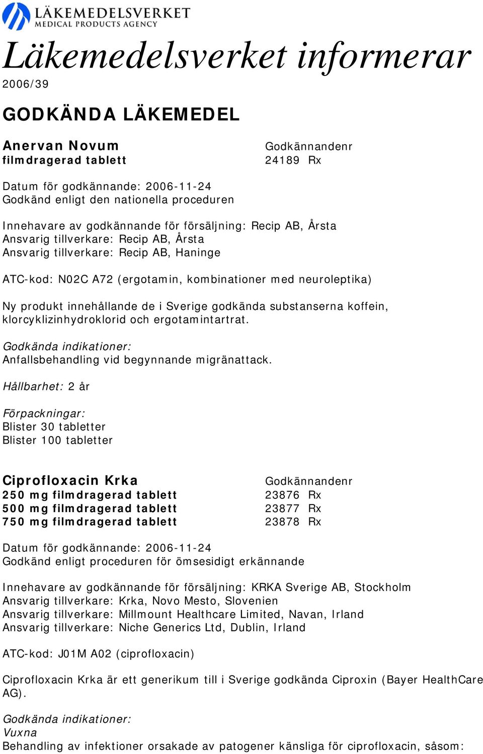 koffein, klorcyklizinhydroklorid och ergotamintartrat. Godkända indikationer: Anfallsbehandling vid begynnande migränattack.