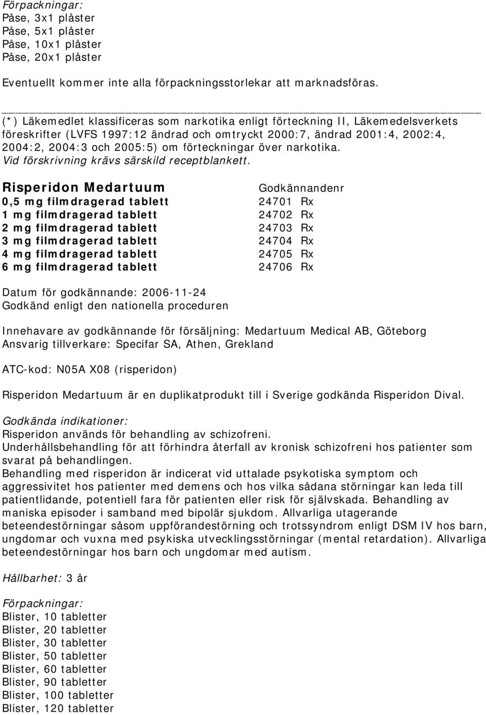 förteckningar över narkotika. Vid förskrivning krävs särskild receptblankett.