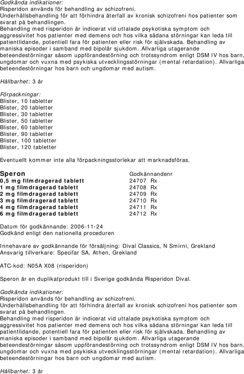 patienten eller risk för självskada. Behandling av maniska episoder i samband med bipolär sjukdom.