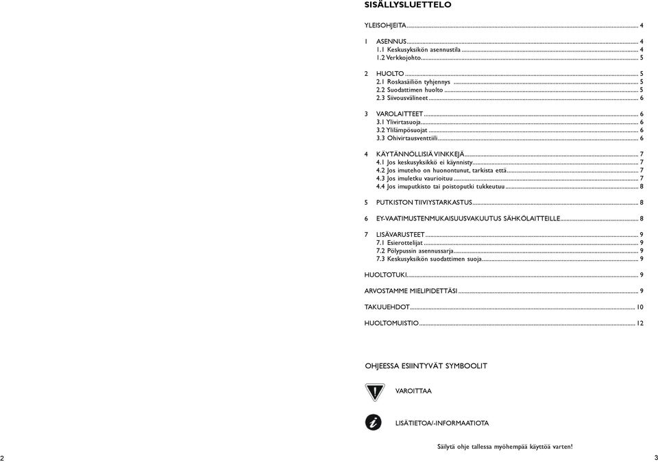 .. 7 4.3 Jos imuletku vaurioituu... 7 4.4 Jos imuputkisto tai poistoputki tukkeutuu... 8 5 PUTKISTON TIIVIYSTARKASTUS... 8 6 EY-VAATIMUSTENMUKAISUUSVAKUUTUS SÄHKÖLAITTEILLE... 8 7 LISÄVARUSTEET... 9 7.