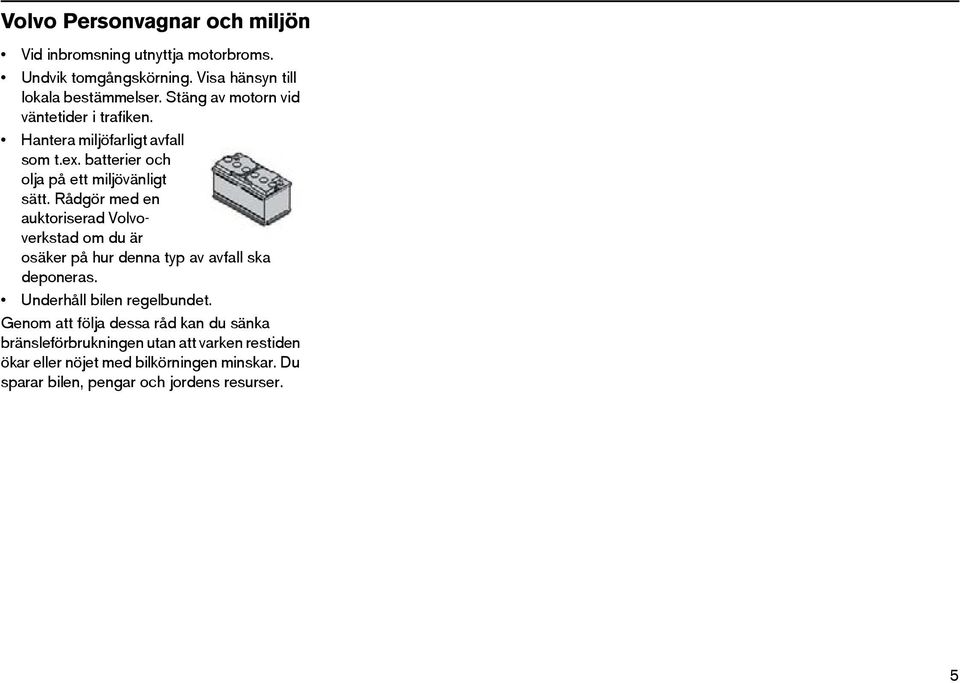 Rådgör med en auktoriserad Volvoverkstad om du är osäker på hur denna typ av avfall ska deponeras. Underhåll bilen regelbundet.