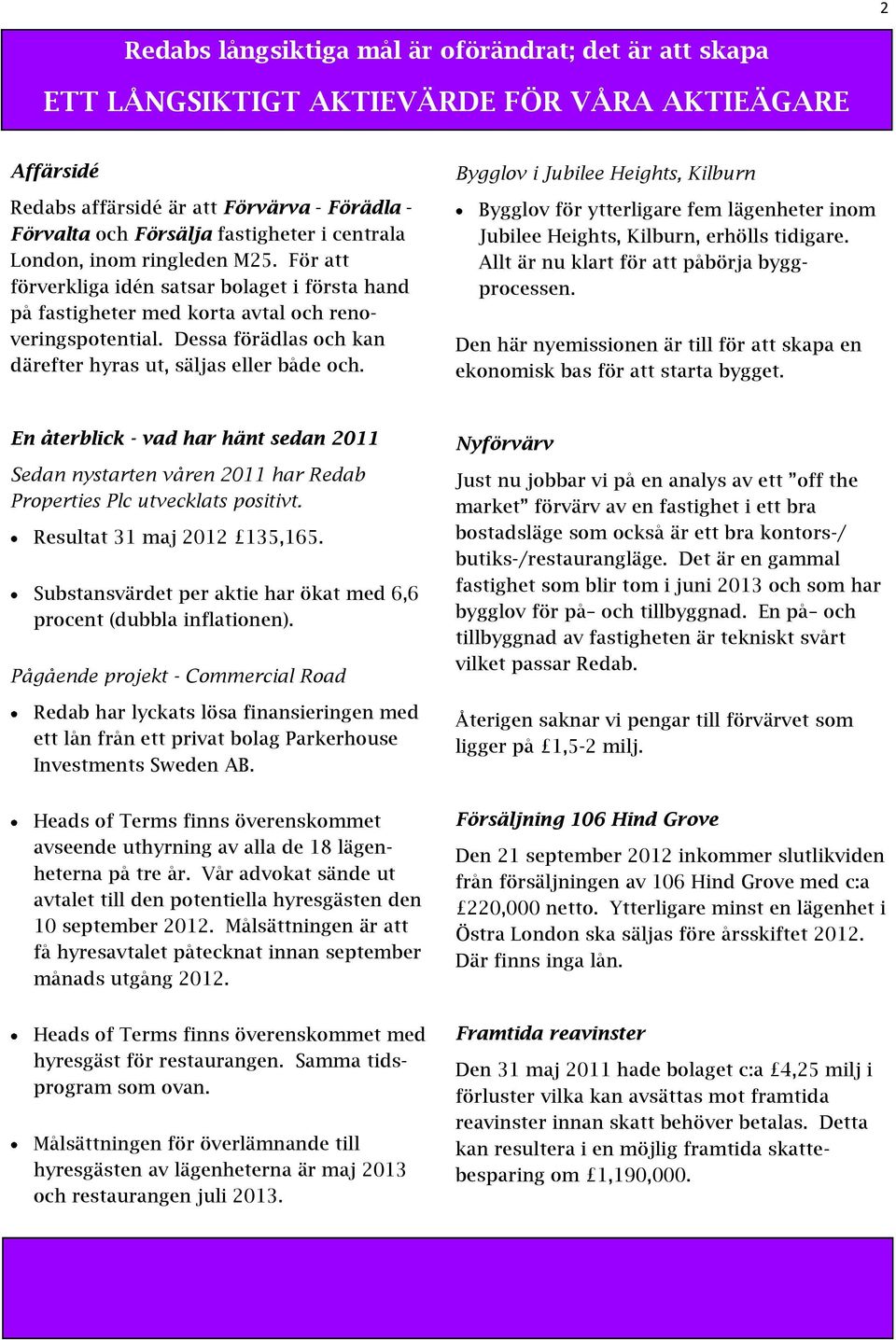 Dessa förädlas och kan därefter hyras ut, säljas eller både och. Bygglov i Jubilee Heights, Kilburn Bygglov för ytterligare fem lägenheter inom Jubilee Heights, Kilburn, erhölls tidigare.