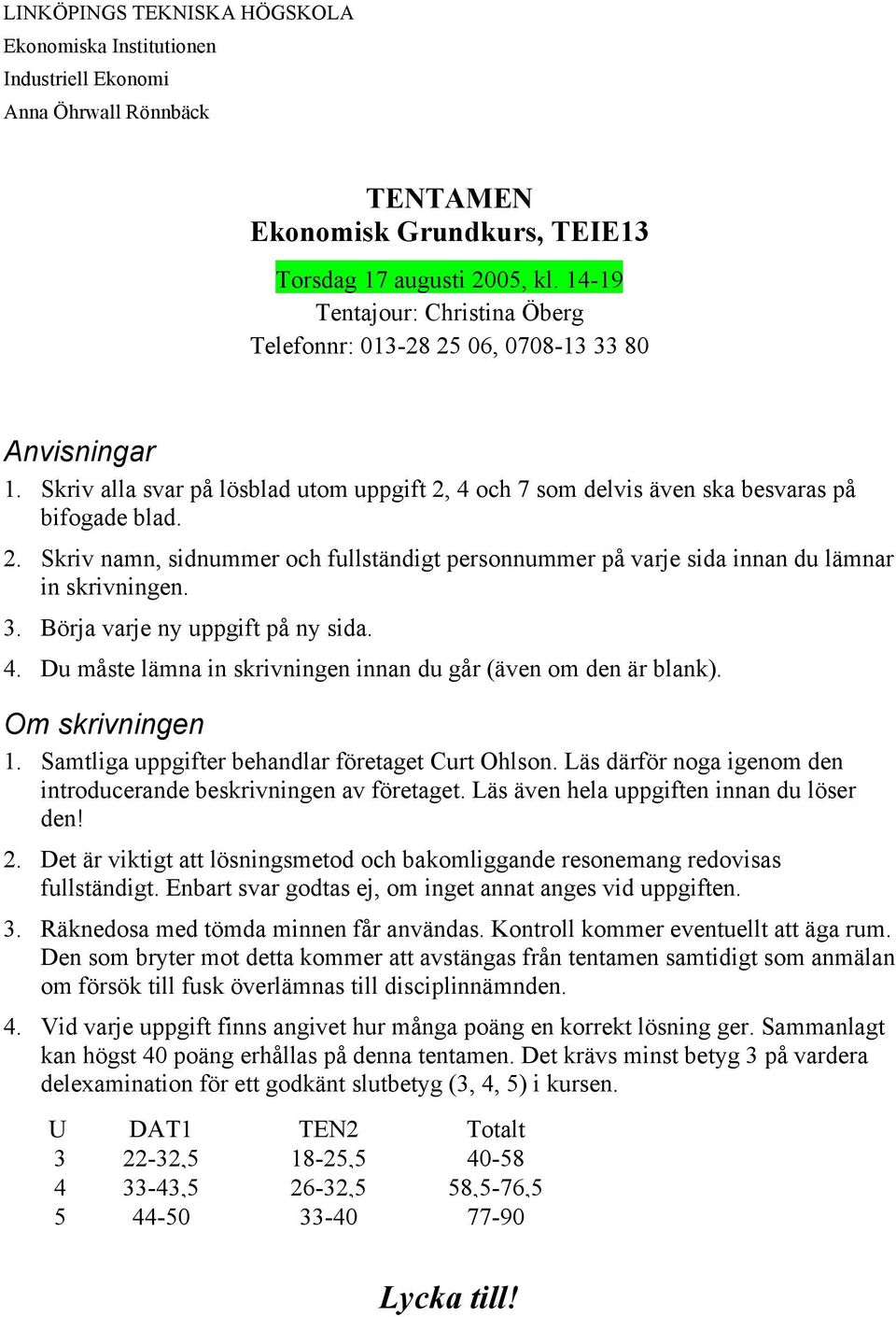 3. Börja varje ny uppgift på ny sida. 4. Du måste lämna in skrivningen innan du går (även om den är blank). Om skrivningen 1. Samtliga uppgifter behandlar företaget Curt Ohlson.