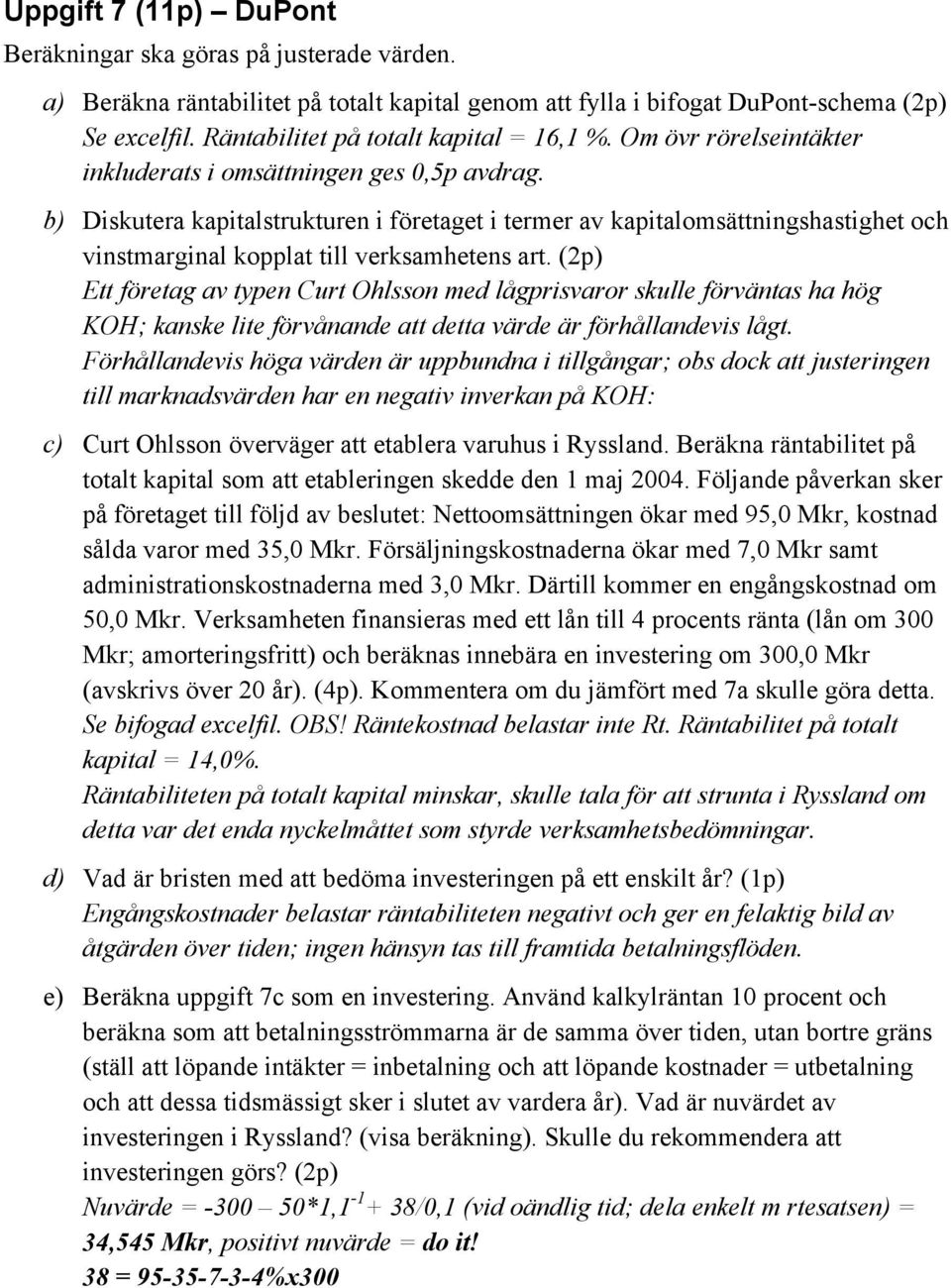 b) Diskutera kapitalstrukturen i företaget i termer av kapitalomsättningshastighet och vinstmarginal kopplat till verksamhetens art.