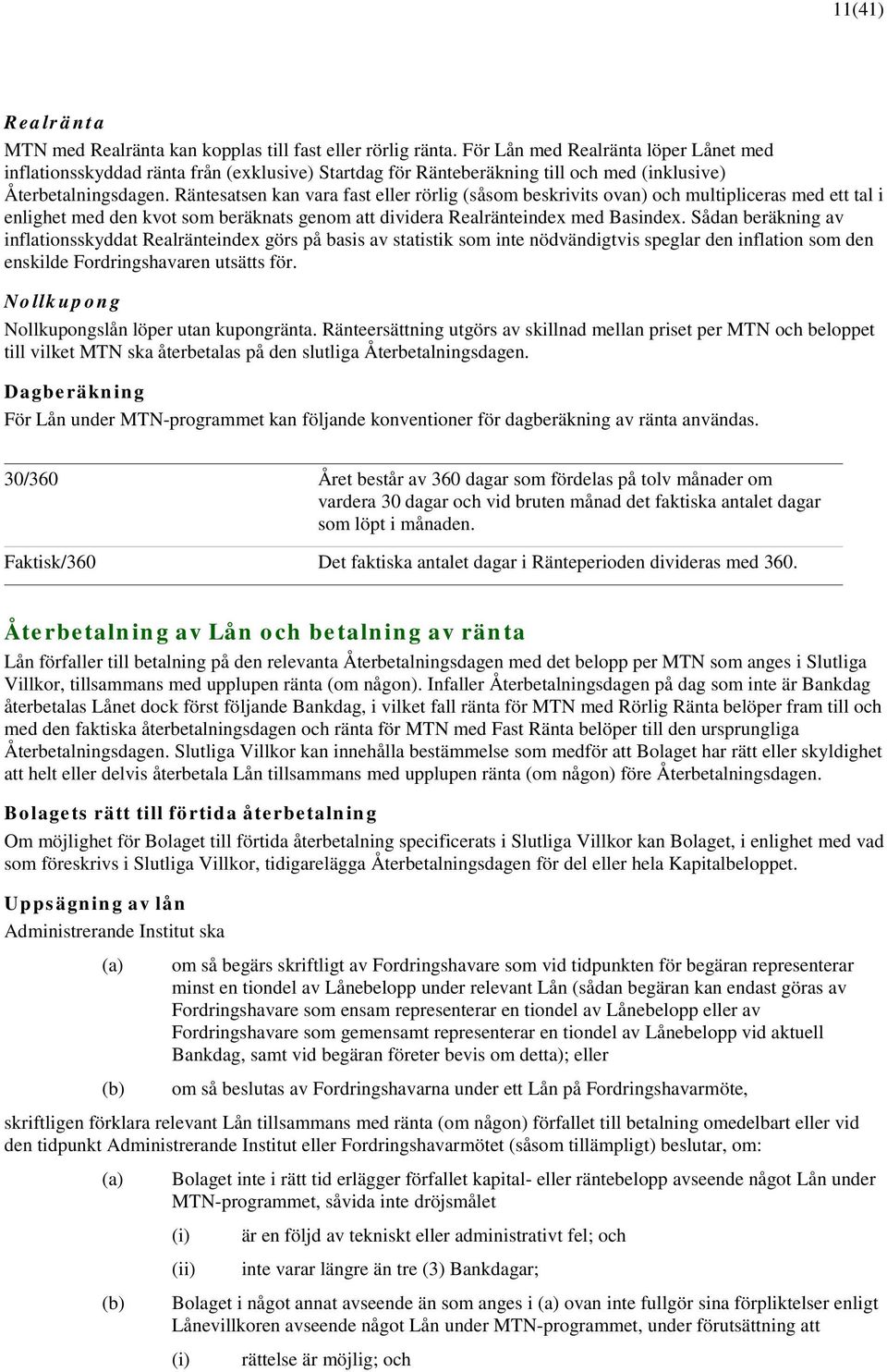 Räntesatsen kan vara fast eller rörlig (såsom beskrivits ovan) och multipliceras med ett tal i enlighet med den kvot som beräknats genom att dividera Realränteindex med Basindex.