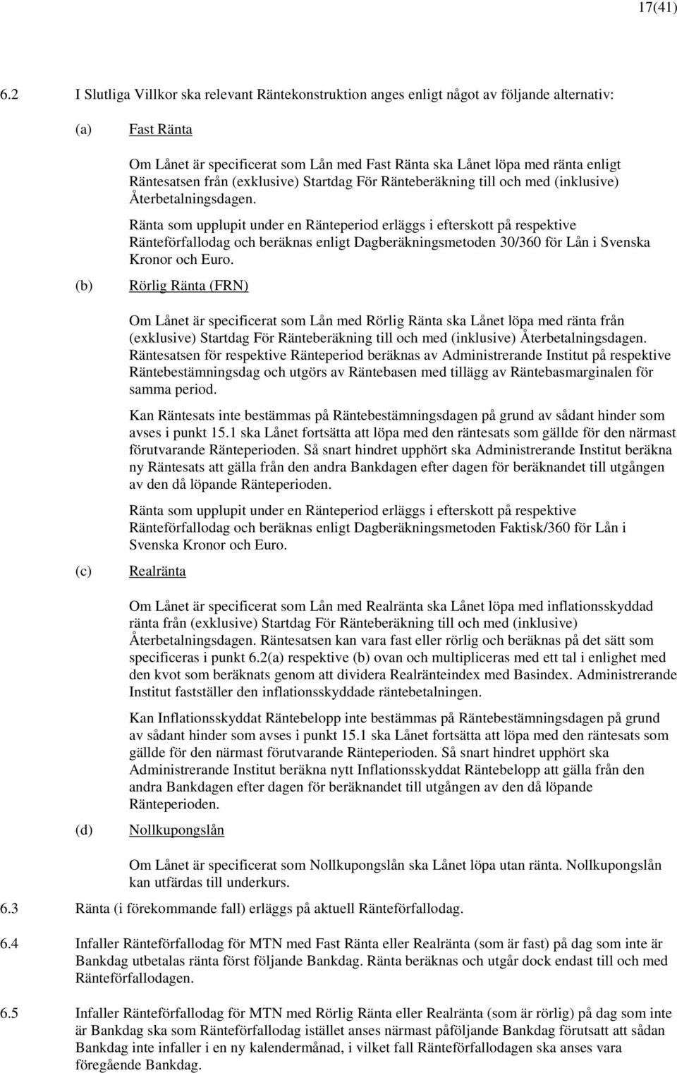 enligt Räntesatsen från (exklusive) Startdag För Ränteberäkning till och med (inklusive) Återbetalningsdagen.