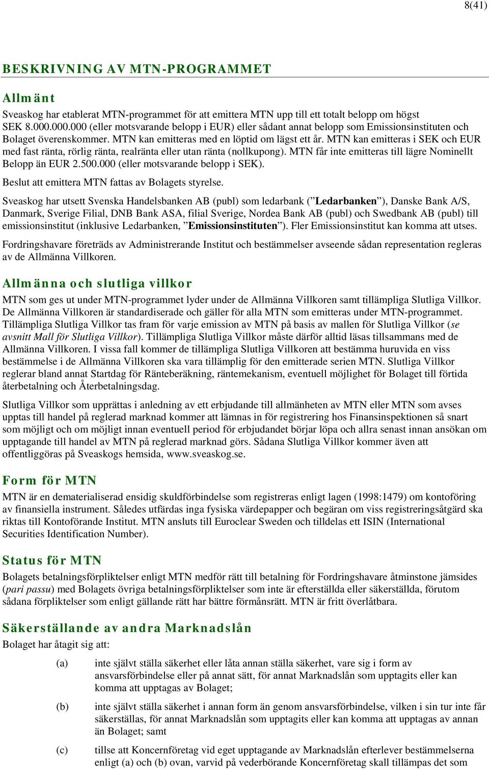 MTN kan emitteras i SEK och EUR med fast ränta, rörlig ränta, realränta eller utan ränta (nollkupong). MTN får inte emitteras till lägre Nominellt Belopp än EUR 2.500.