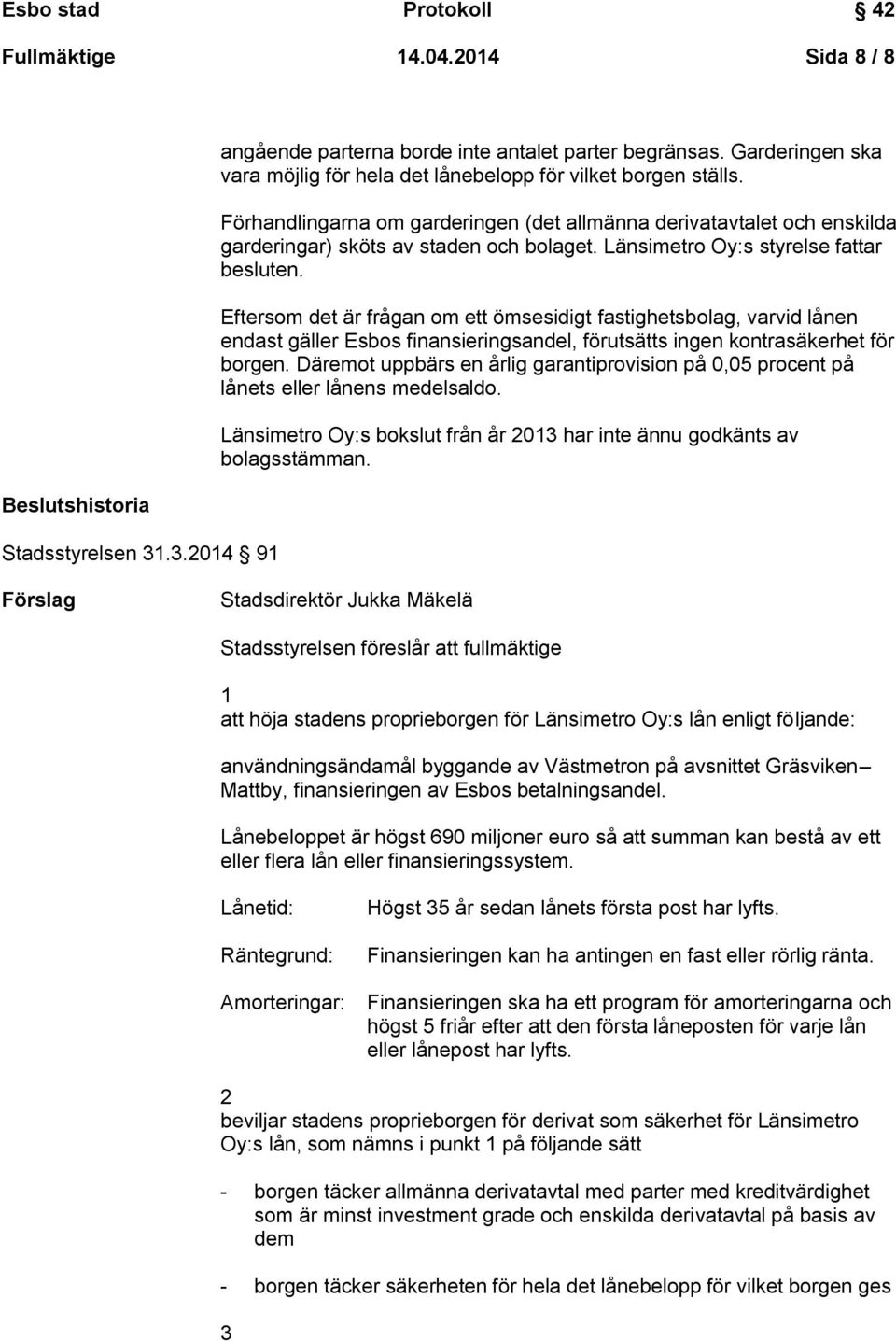 Länsimetro Oy:s styrelse fattar besluten. Eftersom det är frågan om ett ömsesidigt fastighetsbolag, varvid lånen endast gäller Esbos finansieringsandel, förutsätts ingen kontrasäkerhet för borgen.