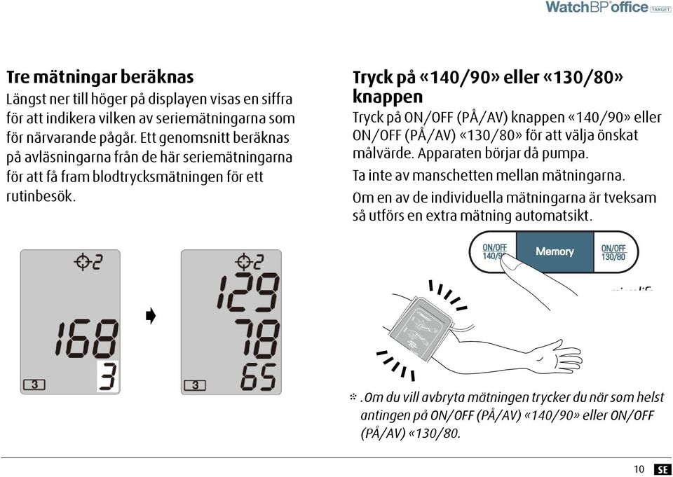 knappen Tryck på ON/OFF (PÅ/AV) knappen DIA. «140/90» eller ON/OFF (PÅ/AV) «130/80» för att välja önskat målvärde. Apparaten börjar då pumpa. PUL.