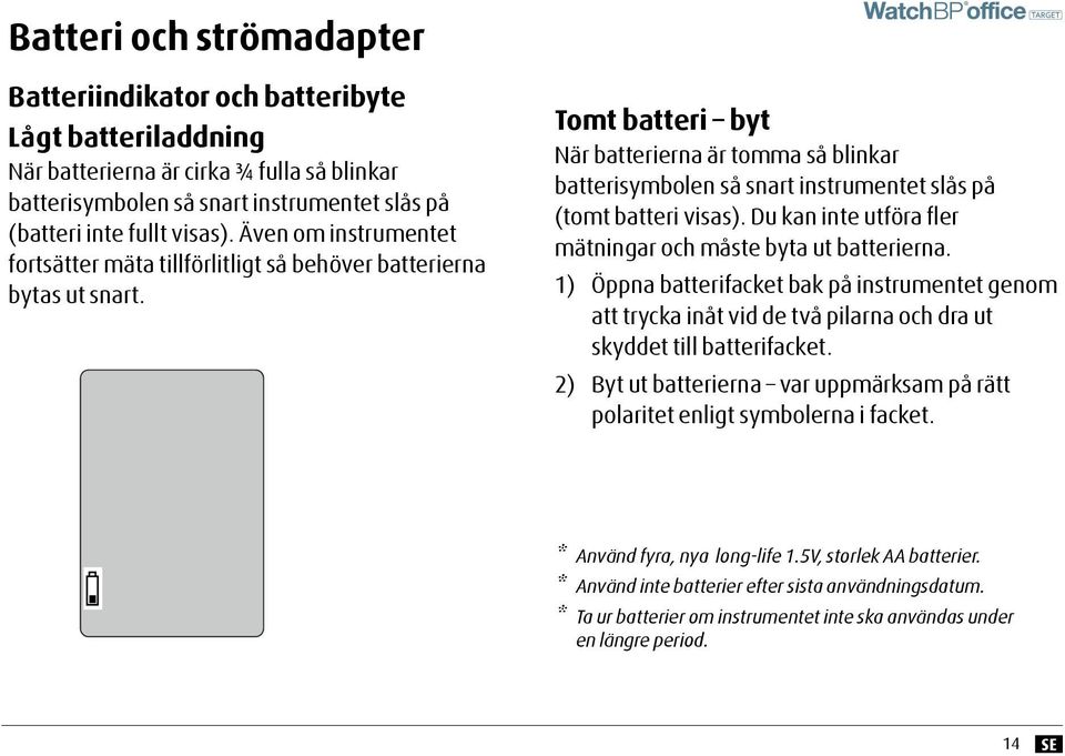 Tomt batteri byt När batterierna är tomma så blinkar batterisymbolen så snart instrumentet slås på (tomt batteri visas). Du kan inte utföra fler mätningar och måste byta ut batterierna.