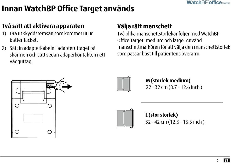 Välja rätt manschett Två olika manschettstorlekar följer med WatchBP Office Target: medium och large.