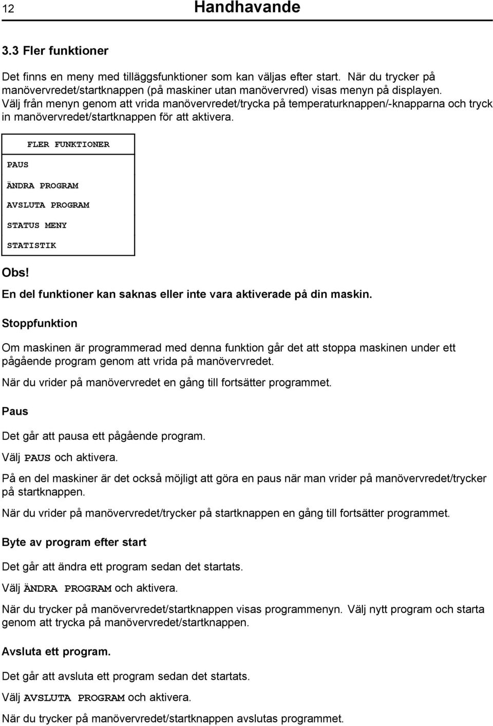 Välj från menyn genom att vrida manövervredet/trycka på temperaturknappen/-knapparna och tryck in manövervredet/startknappen för att aktivera.