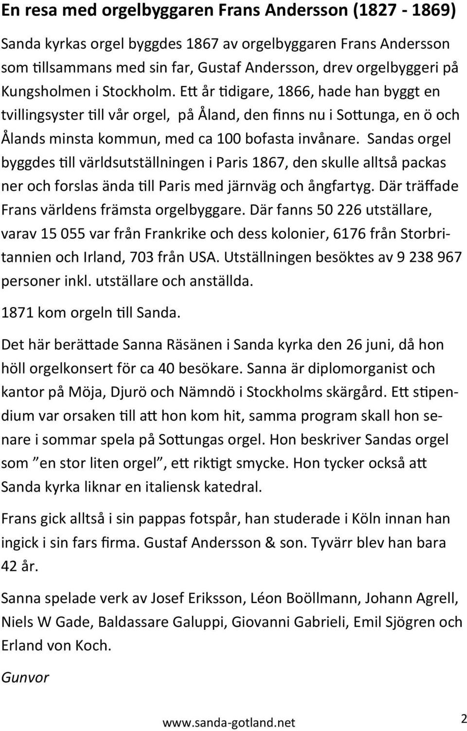 Sandas orgel byggdes till världsutställningen i Paris 1867, den skulle alltså packas ner och forslas ända till Paris med järnväg och ångfartyg. Där träffade Frans världens främsta orgelbyggare.