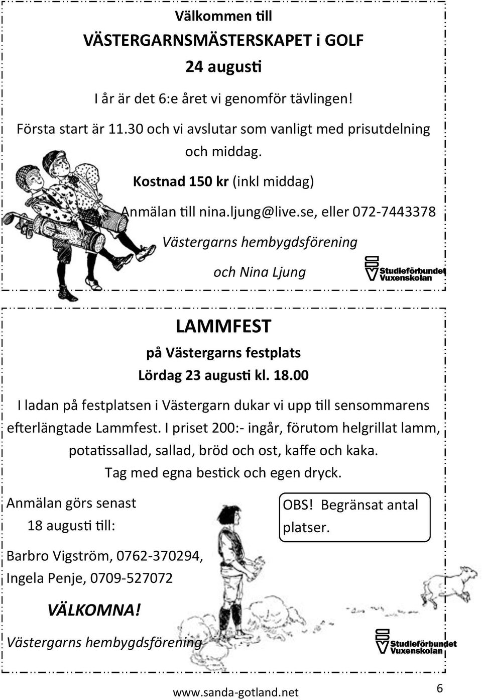 00 I ladan på festplatsen i Västergarn dukar vi upp till sensommarens efterlängtade Lammfest.