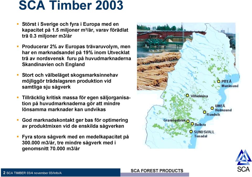 Stort och välbeläget skogsmarksinnehav möjliggör trädslagsren produktion vid samtliga sju sågverk!
