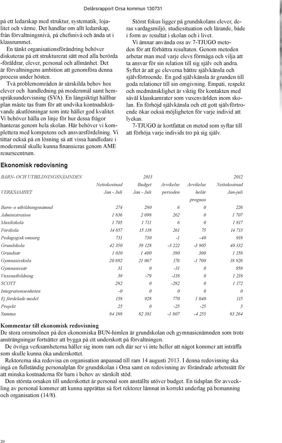 Det är förvaltningens ambition att genomföra denna process under hösten. Två problemområden är särskilda behov hos elever och handledning på modersmål samt hemspråksundervisning (SVA).