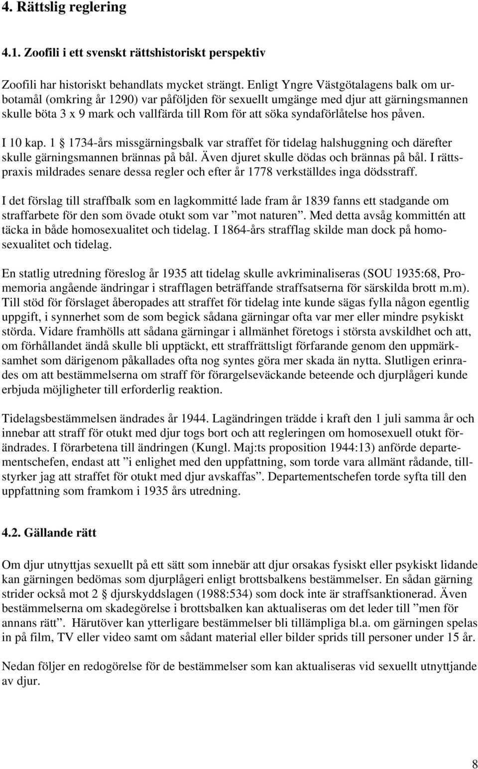 syndaförlåtelse hos påven. I 10 kap. 1 1734-års missgärningsbalk var straffet för tidelag halshuggning och därefter skulle gärningsmannen brännas på bål. Även djuret skulle dödas och brännas på bål.