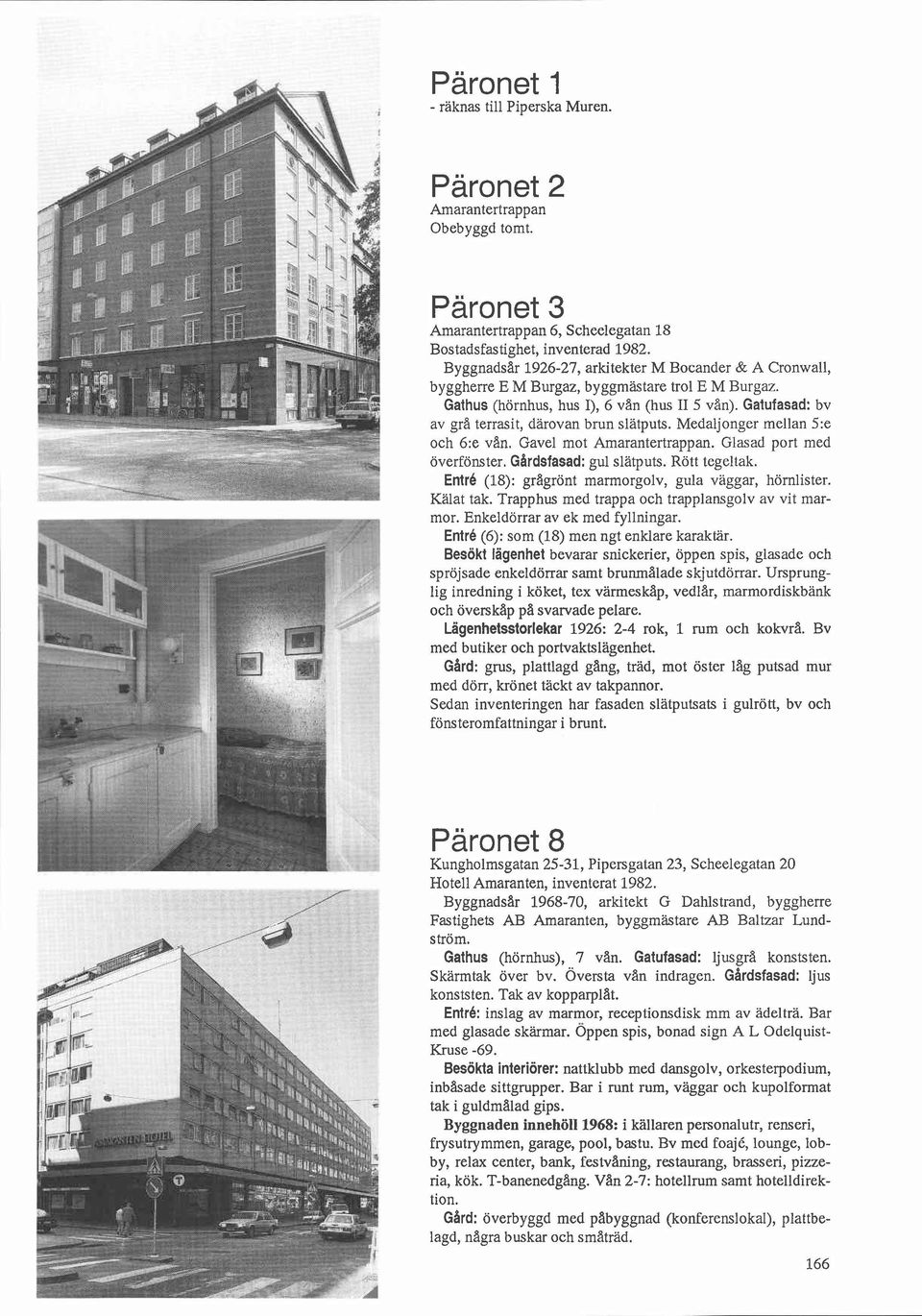 ,,,a Päronet 3 Amarantertrappan 6, Scheelegatan 18 Byggnadsar 1926-27, arkitekter M Bocander & A Cronwall, byggherre E M Burgaz, byggmästare tro1 E M Burgaz.