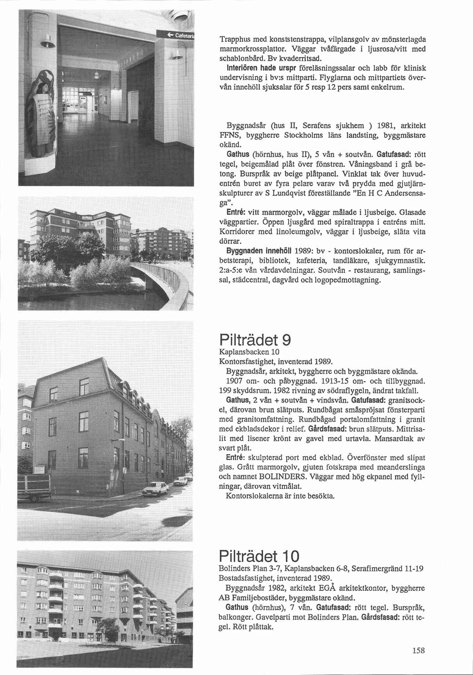 Byggnadsar (hus II, Serafens sjukhem ) 1981, arkitekt FFNS, byggherre Stockholms läns landsting, byggmästare okänd. Gathus (hörnhus, hus II), 5 van + soutvan.