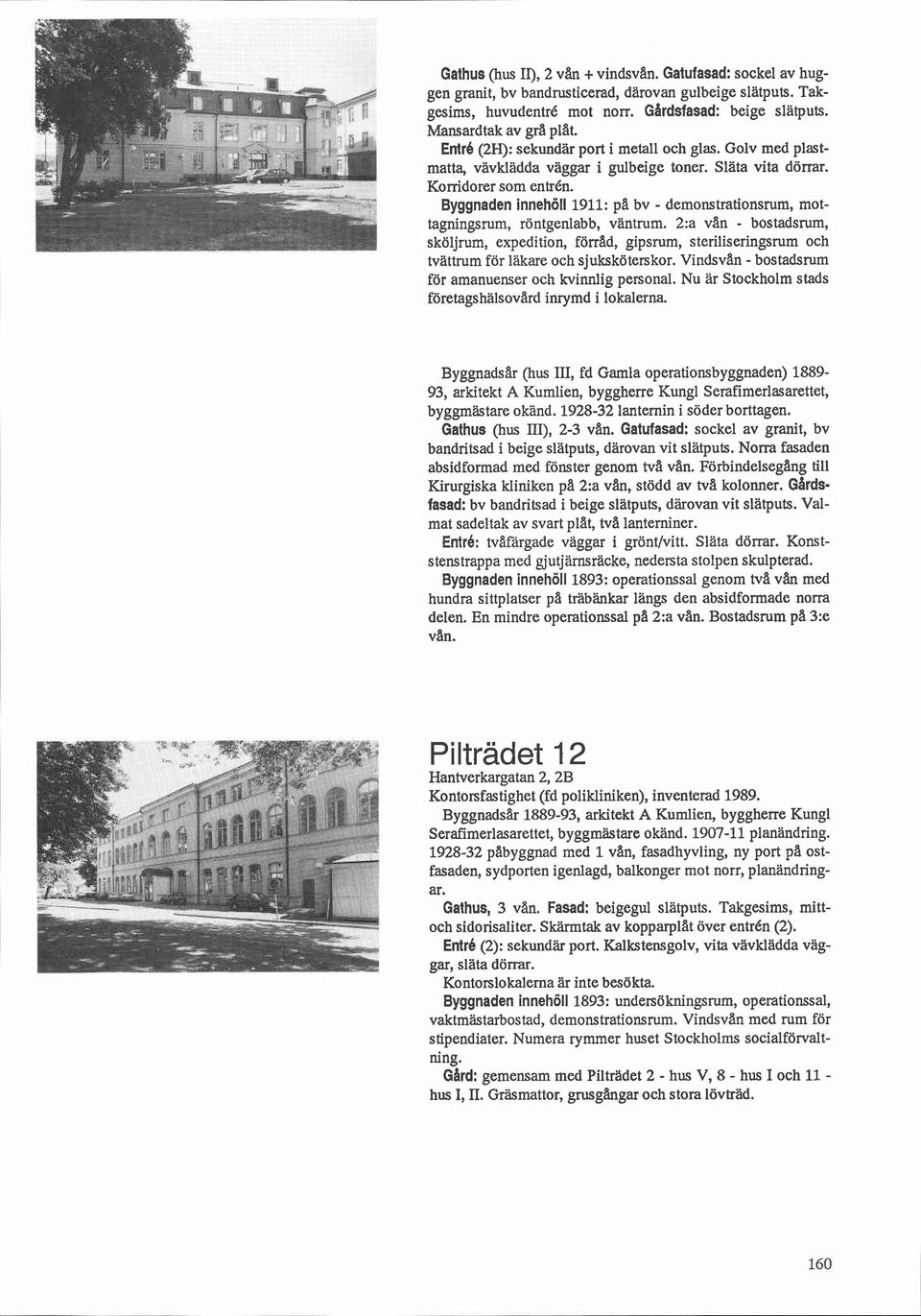 Byggnaden innehöll 1911: p3 bv - demonstrationsrum, mottagningsrum, röntgenlabb, väntrum.