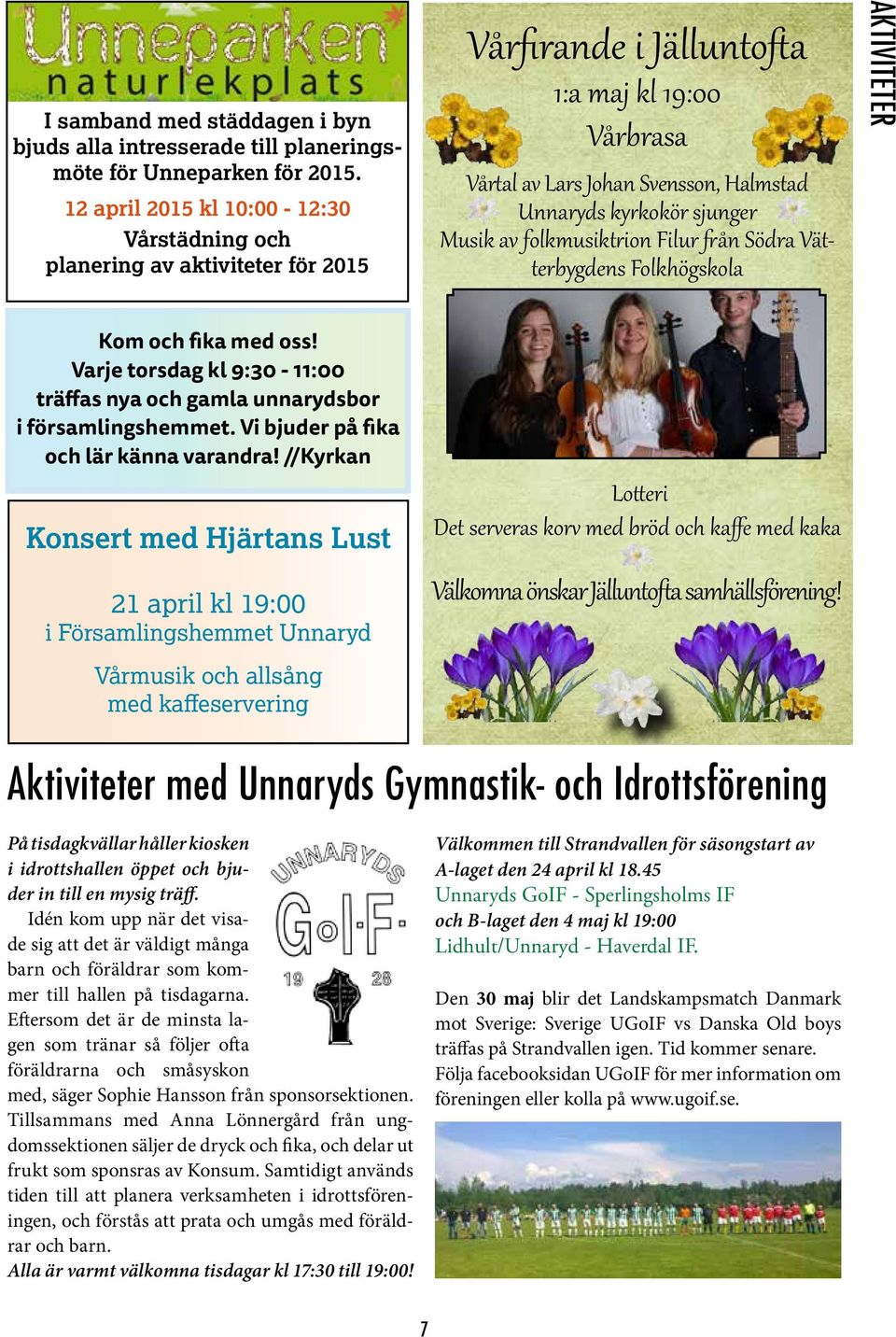 Musik av folkmusiktrion Filur från Södra Vätterbygdens Folkhögskola AKTIVITETER Kom och fika med oss! Varje torsdag kl 9:30-11:00 träffas nya och gamla unnarydsbor i församlingshemmet.