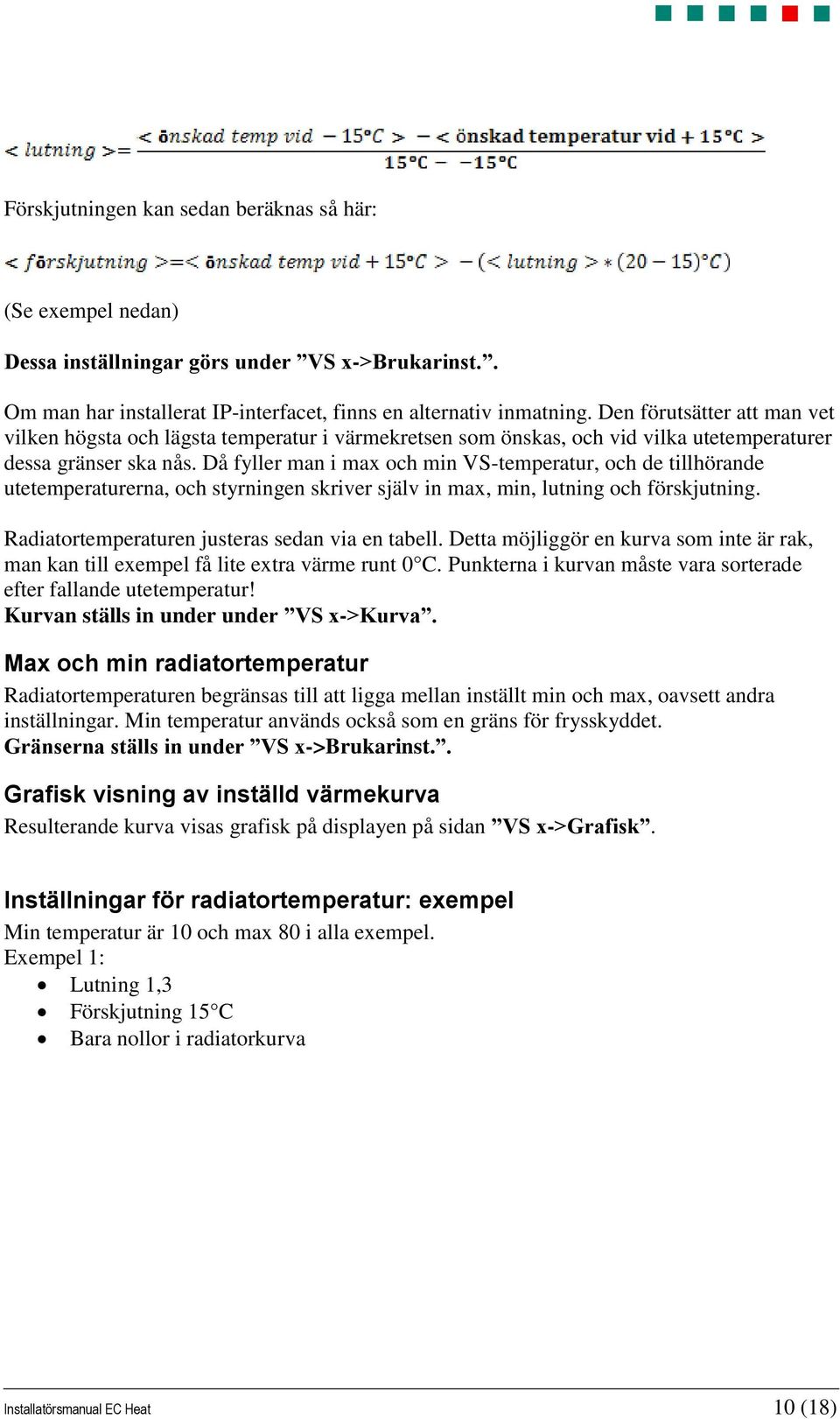 Då fyller man i max och min VS-temperatur, och de tillhörande utetemperaturerna, och styrningen skriver själv in max, min, lutning och förskjutning. Radiatortemperaturen justeras sedan via en tabell.