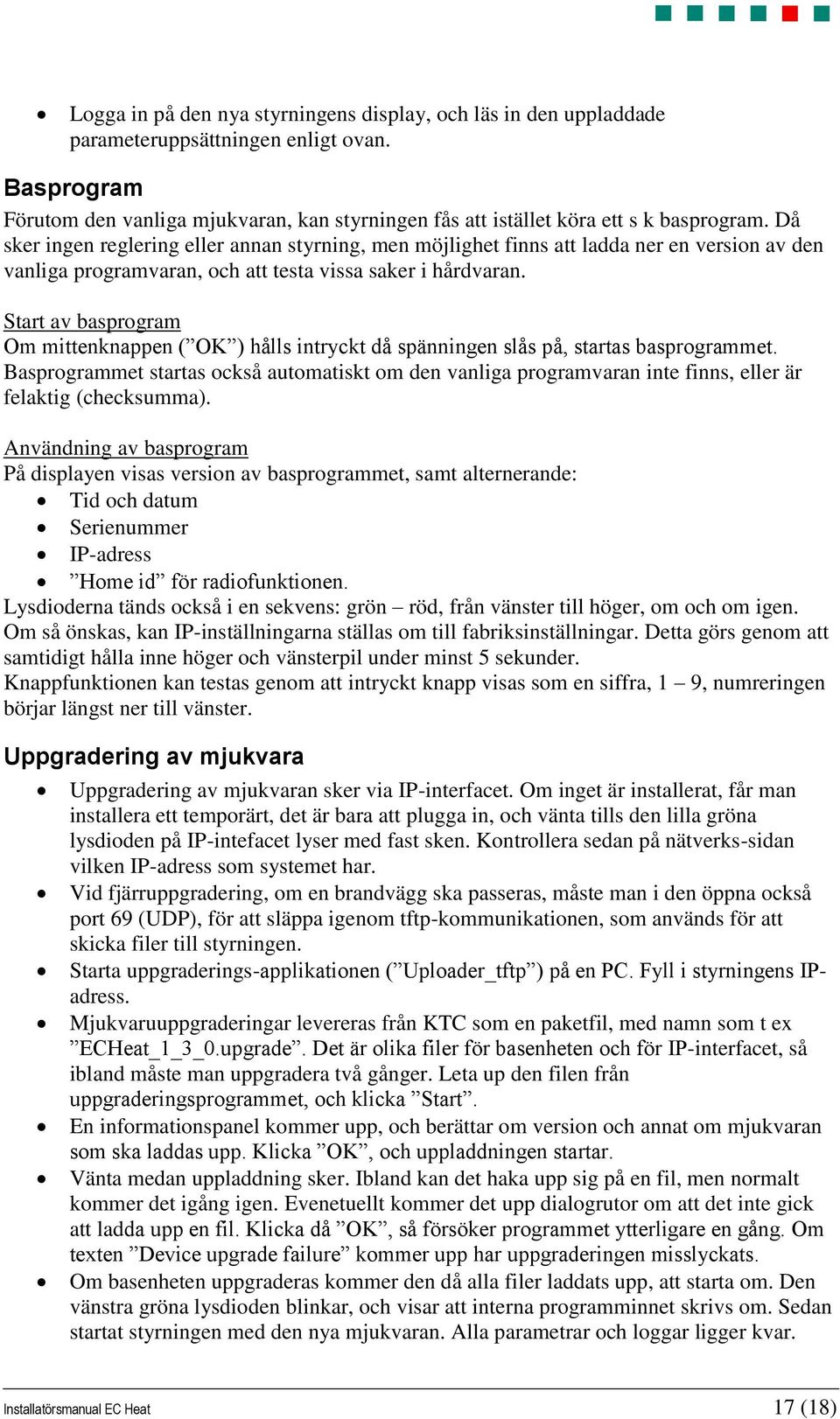 Då sker ingen reglering eller annan styrning, men möjlighet finns att ladda ner en version av den vanliga programvaran, och att testa vissa saker i hårdvaran.