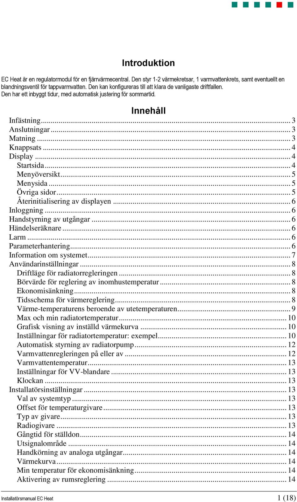 .. 4 Display... 4 Startsida... 4 Menyöversikt... 5 Menysida... 5 Övriga sidor... 5 Återinitialisering av displayen... 6 Inloggning... 6 Handstyrning av utgångar... 6 Händelseräknare... 6 Larm.