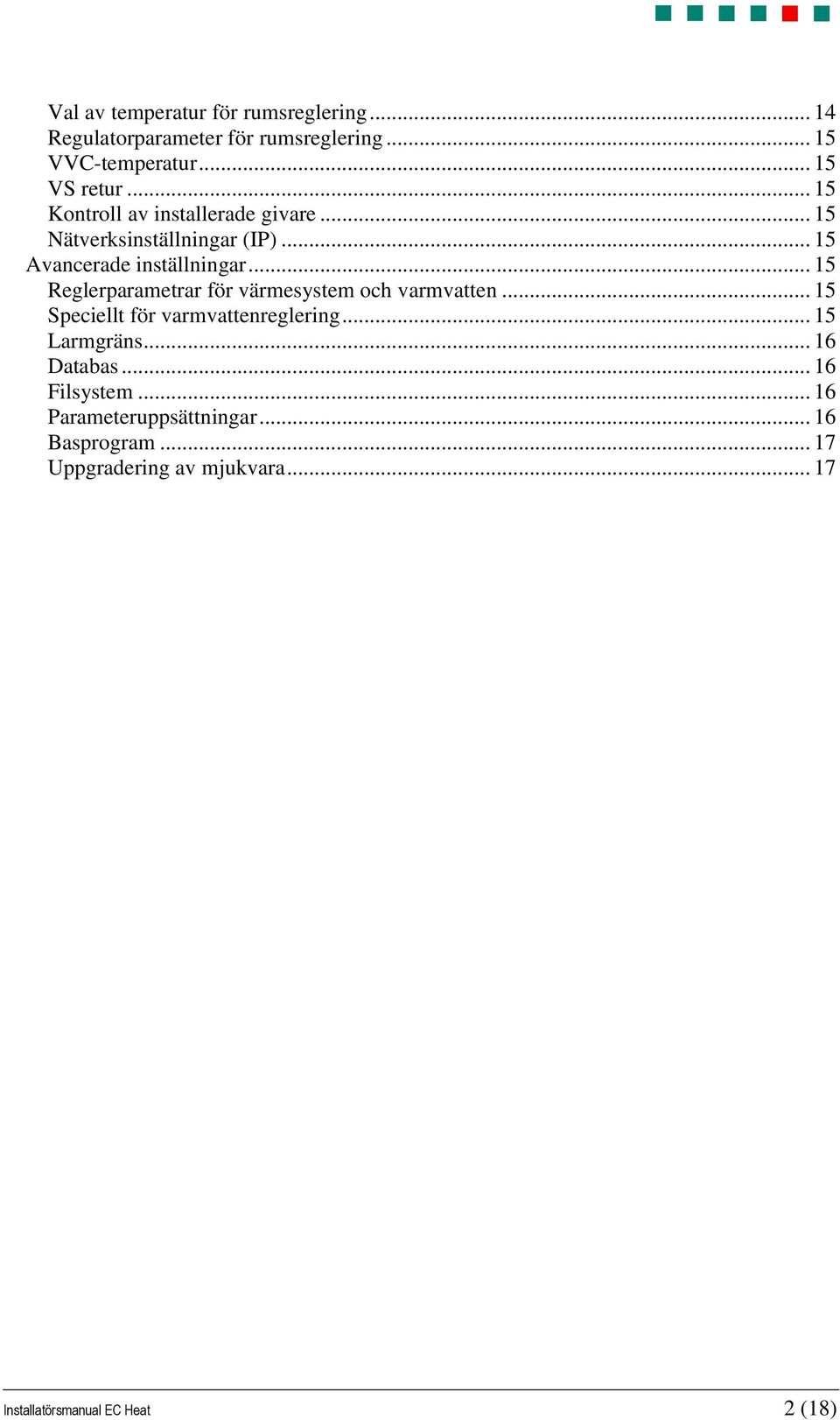 .. 15 Reglerparametrar för värmesystem och varmvatten... 15 Speciellt för varmvattenreglering... 15 Larmgräns.