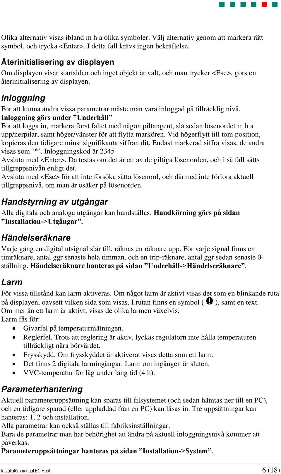 Inloggning För att kunna ändra vissa parametrar måste man vara inloggad på tillräcklig nivå.