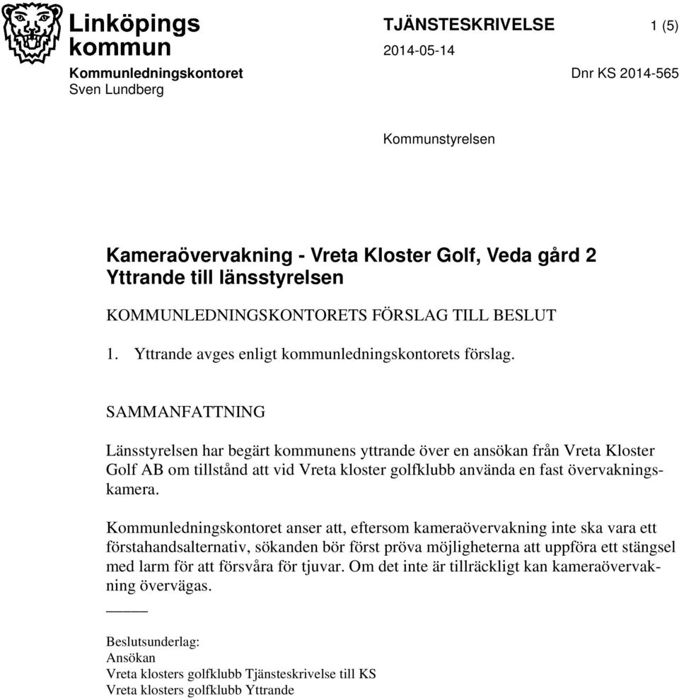 SAMMANFATTNING Länsstyrelsen har begärt kommunens yttrande över en ansökan från Vreta Kloster Golf AB om tillstånd att vid Vreta kloster golfklubb använda en fast övervakningskamera.