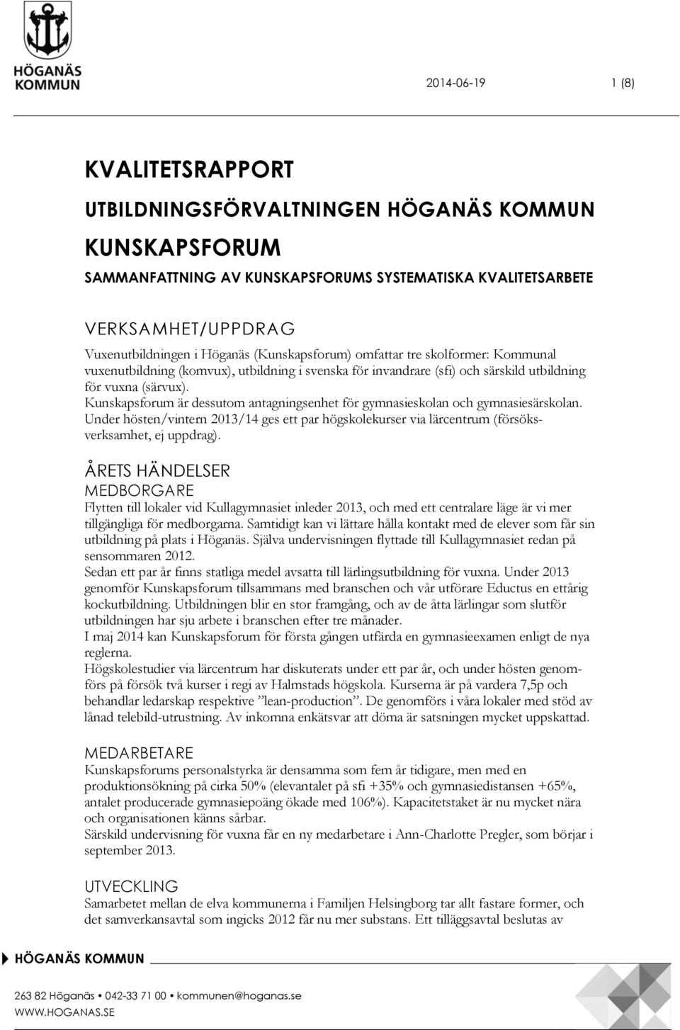 Kunskapsforum är dessutom antagningsenhet för gymnasieskolan och gymnasiesärskolan. Under hösten/vintern 2013/14 ges ett par högskolekurser via lärcentrum (försöksverksamhet, ej uppdrag).