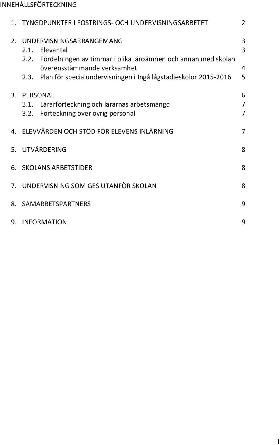3. Plan för specialundervisningen i Ingå lågstadieskolor 2015-2016 5 3. PERSONAL 6 3.1. Lärarförteckning och lärarnas arbetsmängd 7 3.2. Förteckning över övrig personal 7 4.