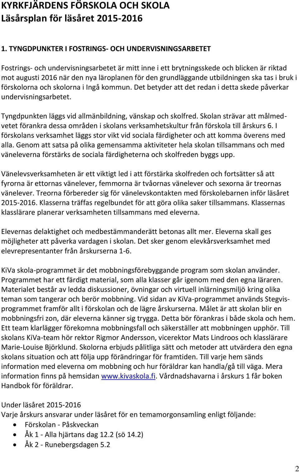 grundläggande utbildningen ska tas i bruk i förskolorna och skolorna i Ingå kommun. Det betyder att det redan i detta skede påverkar undervisningsarbetet.