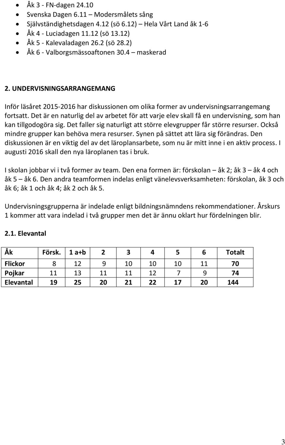 Det är en naturlig del av arbetet för att varje elev skall få en undervisning, som han kan tillgodogöra sig. Det faller sig naturligt att större elevgrupper får större resurser.