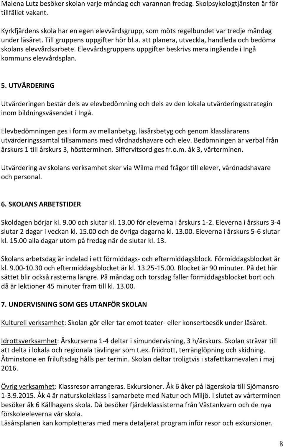 Elevvårdsgruppens uppgifter beskrivs mera ingående i Ingå kommuns elevvårdsplan. 5.